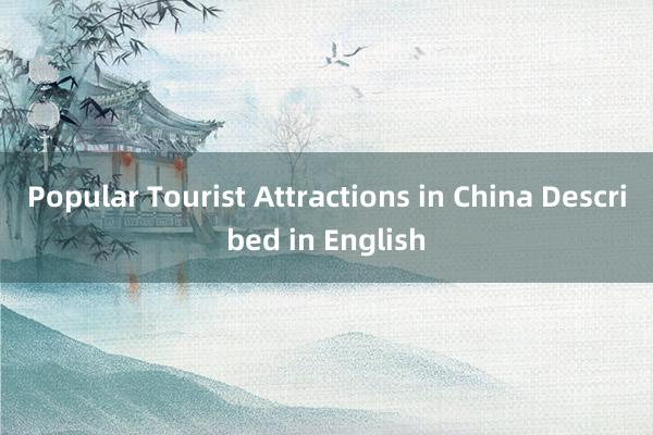 Popular Tourist Attractions in China Described in English